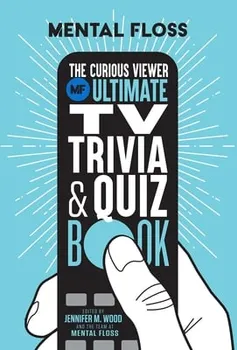 Mental Floss: The Curious Viewer Ultimate TV Trivia & Quiz Book. 500+ Questions and Answers from the Experts at Mental Floss, Paperback - Jennifer M. Wood
