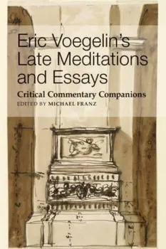 Eric Voegelin`s Late Meditations and Essays – Critical Commentary Companions, Paperback - Michael Franz
