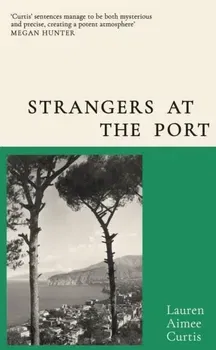Strangers at the Port. From one of Granta's Best of Young British Novelists, Hardback - Lauren Aimee Curtis