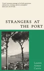 Strangers at the Port. From one of Granta's Best of Young British Novelists, Hardback - Lauren Aimee Curtis