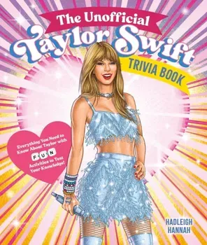 The Unofficial Taylor Swift Trivia Book. Everything You Need to Know About Taylor with Fun Quizzes and Activities to Test Your Knowledge!, Paperback - Hadleigh Hannah