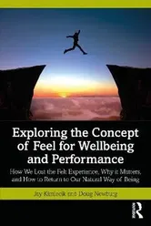 Exploring the Concept of Feel for Wellbeing and Performance. How We Lost the Felt Experience, Why it Matters, and How to Return to Our Natural Way of Being, Paperback - Doug Newburg