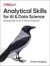 Analytical Skills for AI and Data Science: Building Skills for an Ai-Driven Enterprise, Paperback - Daniel Vaughan