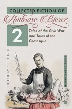 Collected Fiction Volume 2: Tales of the Civil War and Tales of the Grotesque, Paperback - Ambrose Bierce
