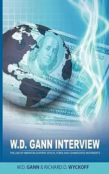 W.D. Gann Interview by Richard D. Wyckoff: The Law of Vibration Governs Stocks, Forex and Commodities Movements, Paperback - W. D. Gann