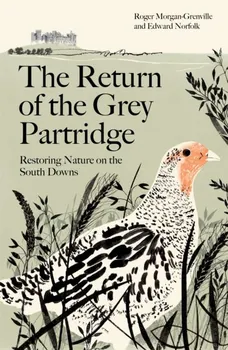 The Return of the Grey Partridge. Restoring Nature on the South Downs, Main, Hardback - Edward (author) Norfolk