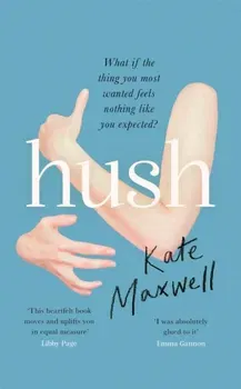 Hush. 'Shows the push and pull of motherhood...I was absolutely glued to it' Emma Gannon, Hardback - Kate Maxwell