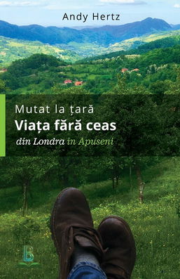 Mutat la tara - Viata fara ceas: Din Londra in Apuseni | Andy Hertz