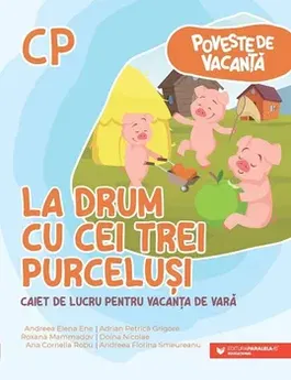 La drum cu cei trei purcelusi. Seria Poveste de vacanta. Caiet de lucru pentru vacanta de vara. Clasa pregatitoare - Andreea Elena Ene, Adrian Petrica Grigore, Roxana Mammadov, Doina Nicolae, Ana Cornelia Robu, Andreea Florina Smeureanu