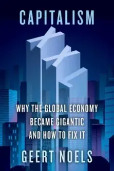 Capitalism XXL. Why the Global Economy Became Gigantic and How to Fix It, Hardback - Geert Noels
