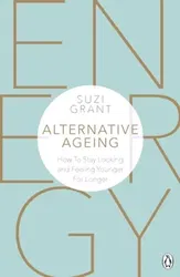 Alternative Ageing. How To Stay Looking and Feeling Younger For Longer, Paperback - Suzi Grant