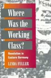 Where Was the Working Class?. REVOLUTION IN EASTERN GERMANY, Paperback - Linda Fuller