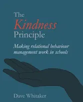 Kindness Principle. Making relational behaviour management work in schools, Paperback - Dave Whitaker