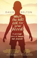 When The Hills Ask For Your Blood: A Personal Story of Genocide and Rwanda, Paperback - David Belton