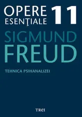 Tehnica psihanalizei. Opere Esentiale. Volumul 11 - Sigmund Freud