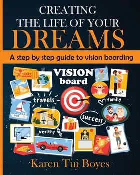 Creating The Life Of Your Dreams: A step by step guide to vision boarding, Paperback - Karen Tui Boyes