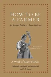 How to Be a Farmer. An Ancient Guide to Life on the Land, Hardback - ***