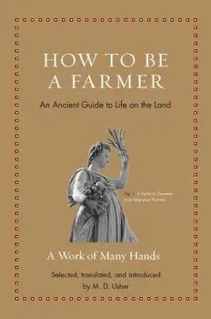 How to Be a Farmer. An Ancient Guide to Life on the Land, Hardback - ***