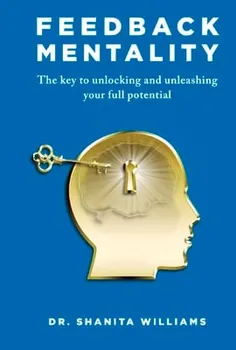 Feedback Mentality: The Key to Unlocking and Unleashing Your Full Potential, Hardcover - Shanita Williams