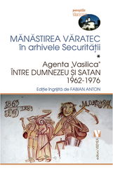 Manastirea Varatec in arhivele Securitatii. Volumul I | Fabian Anton