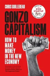 Gonzo Capitalism. How to Make Money in the New Economy, Paperback - Chris Guillebeau