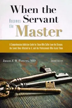 When the Servant Becomes the Master: A Comprehensive Addiction Guide, Paperback - Jason Z. W. Powers