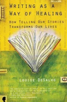 Writing as a Way of Healing: How Telling Our Stories Transforms Our Lives, Paperback - Louise DeSalvo