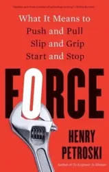 Force. What It Means to Push and Pull, Slip and Grip, Start and Stop, Paperback - Henry Petroski