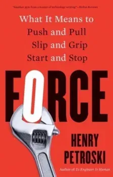 Force. What It Means to Push and Pull, Slip and Grip, Start and Stop, Paperback - Henry Petroski