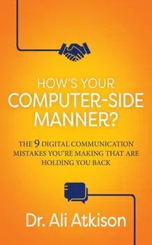 How’s Your Computer-side Manner?. The 9 Digital Communication Mistakes You’re Making That Are Holding You Back, Paperback - Dr. Ali Atkison