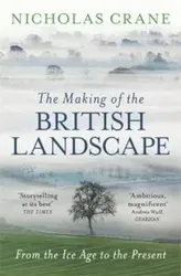 Making Of The British Landscape, Paperback - Nicholas Crane