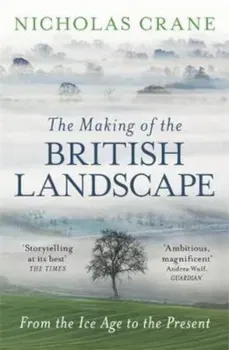 Making Of The British Landscape, Paperback - Nicholas Crane