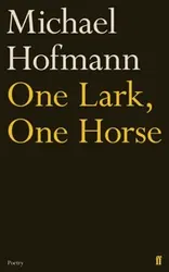 One Lark, One Horse, Hardback - Michael Hofmann