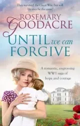 Until We Can Forgive. A romantic, engrossing WWI saga of hope and courage, Paperback - Rosemary Goodacre