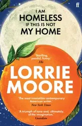 I Am Homeless If This Is Not My Home. 'The most irresistible contemporary American writer.' NEW YORK TIMES BOOK REVIEW, Main, Paperback - Lorrie Moore