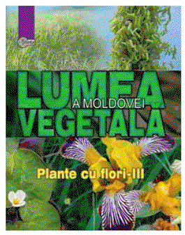 Lumea vegetala a Moldovei. Plante cu flori - Partea III | Alexandru Ciubotaru, Gheorghe Postolache, Alexandru Teleuta