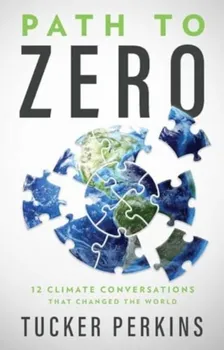 Path to Zero. 12 Climate Conversations That Changed the World, Hardback - Tucker Perkins