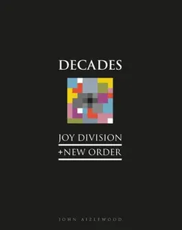 Joy Division + New Order. Decades, Hardback - John Aizlewood