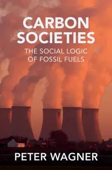 Carbon Societies. The Social Logic of Fossil Fuels, Paperback - ***