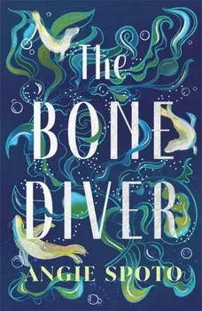 The Bone Diver. A gothic tale of legend, secrets and monsters in the deep..., Hardback - Angie Spoto