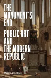 The Monument’s End. Public Art and the Modern Republic, Hardback - Marisa Anne Bass