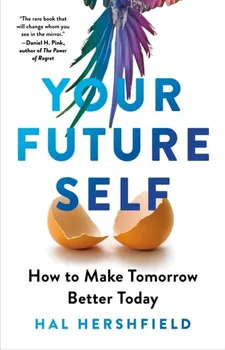 Your Future Self. How to Make Tomorrow Better Today, Paperback - Hal Hershfield