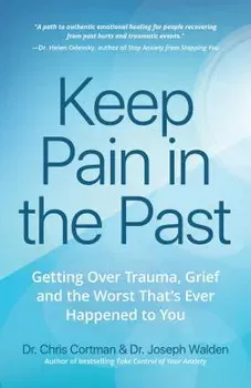 Keep Pain in the Past: Getting Over Trauma, Grief and the Worst That's Ever Happened to You, Paperback - Chris Cortman