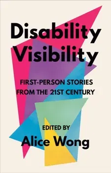 Disability Visibility: First-Person Stories from the Twenty-First Century, Paperback - Alice Wong