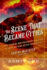 The Scene That Became Cities: What Burning Man Philosophy Can Teach Us about Building Better Communities, Paperback - Caveat Magister (Benjamin Wachs)