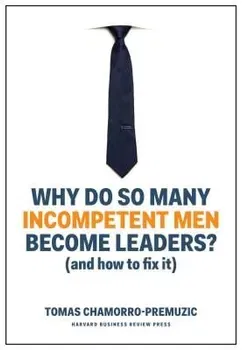 Why Do So Many Incompetent Men Become Leaders?: (and How to Fix It), Hardcover - Tomas Chamorro-Premuzic