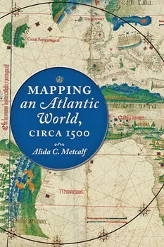 Mapping an Atlantic World, Circa 1500, Hardcover - Alida C. Metcalf