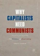 Why Capitalists Need Communists. The Politics of Flourishing, Paperback - Charles Seaford