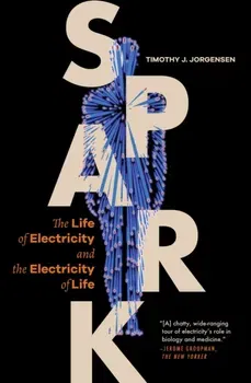 Spark. The Life of Electricity and the Electricity of Life, Paperback - Timothy J. Jorgensen
