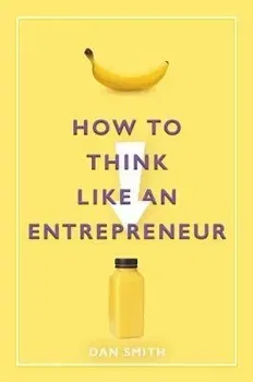 How to Think Like an Entrepreneur, Paperback - Daniel Smith